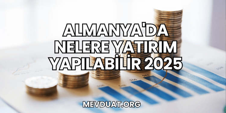 Almanya'da Nelere Yatırım Yapılabilir 2025
