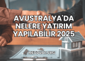 Avustralya'da Nelere Yatırım Yapılabilir 2025