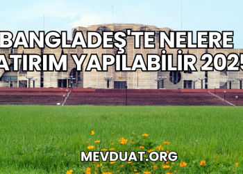 Bangladeş'te Nelere Yatırım Yapılabilir 2025