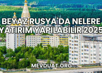 Beyaz Rusya'da Nelere Yatırım Yapılabilir 2025