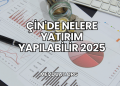 Çin'de Nelere Yatırım Yapılabilir 2025