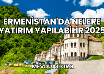 Ermenistan'da Nelere Yatırım Yapılabilir 2025