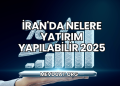 İran'da Nelere Yatırım Yapılabilir 2025