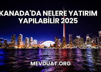 Kanada'da Nelere Yatırım Yapılabilir 2025