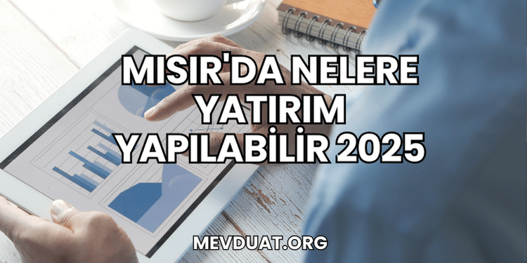 Mısır'da Nelere Yatırım Yapılabilir 2025