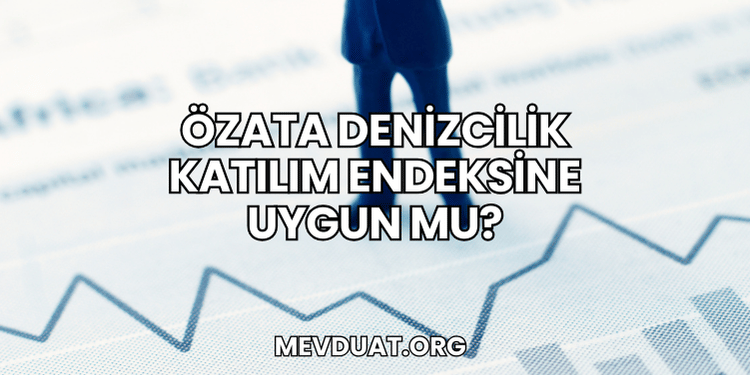 Özata Denizcilik Katılım Endeksine Uygun mu?