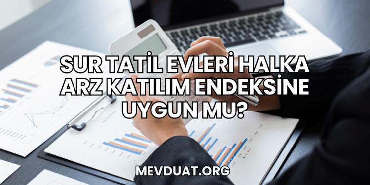 Sur Tatil Evleri Halka Arz Katılım Endeksine Uygun mu?