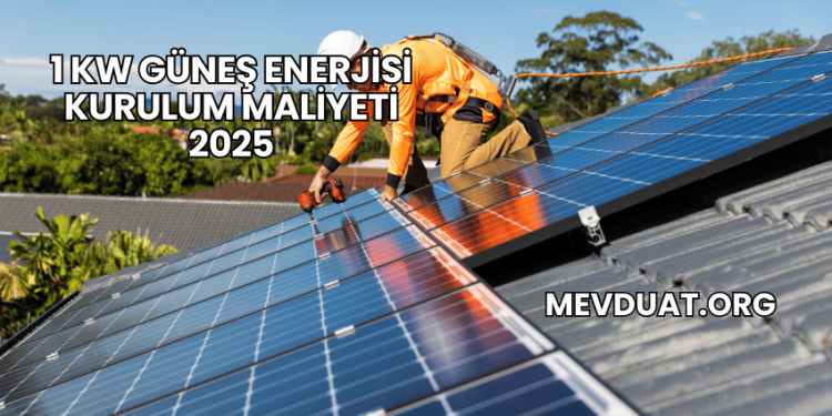 1 kW Güneş Enerjisi Kurulum Maliyeti 2025