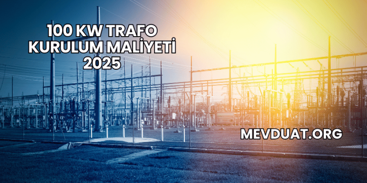 100 kW Trafo Kurulum Maliyeti 2025