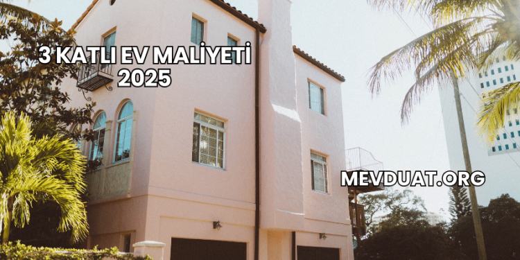 3 Katlı Ev Maliyeti 2025