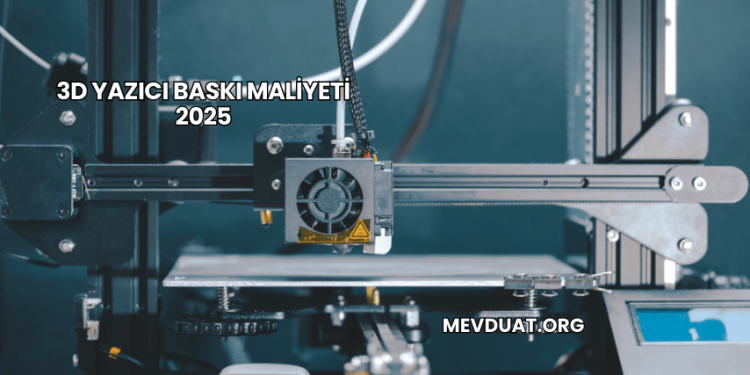 3D Yazıcı Baskı Maliyeti 2025