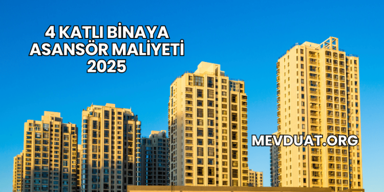 4 Katlı Binaya Asansör Maliyeti 2025
