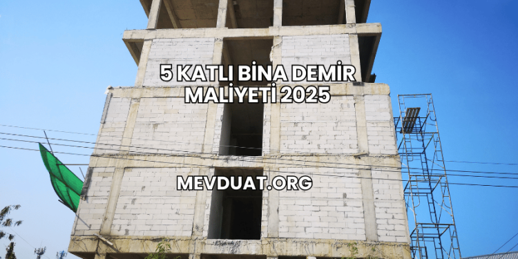 5 Katlı Bina Demir Maliyeti 2025