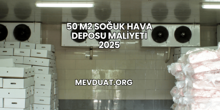 50 m2 Soğuk Hava Deposu Maliyeti 2025
