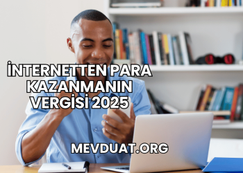 İnternetten Para Kazanmanın Vergisi 2025