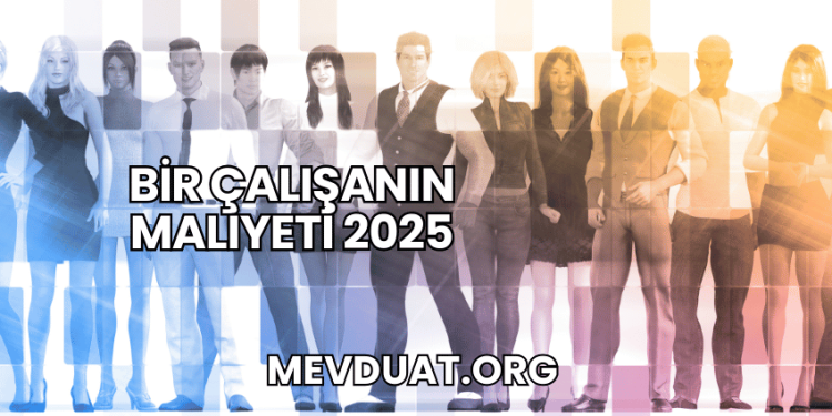 Bir Çalışanın Maliyeti 2025