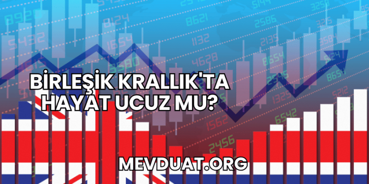 Birleşik Krallık'ta Hayat Ucuz mu?