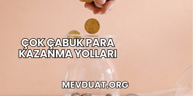 Çok Çabuk Para Kazanma Yolları