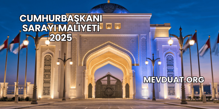 Cumhurbaşkanı Sarayı Maliyeti 2025