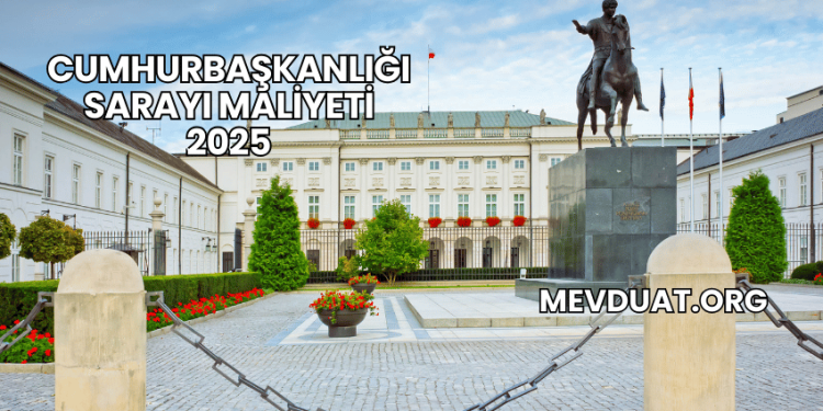 Cumhurbaşkanlığı Sarayı Maliyeti 2025