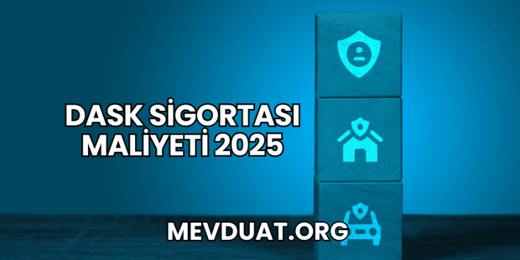 DASK Sigortası Maliyeti 2025