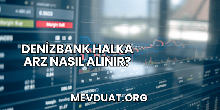 DenizBank Halka Arz Nasıl Alınır?