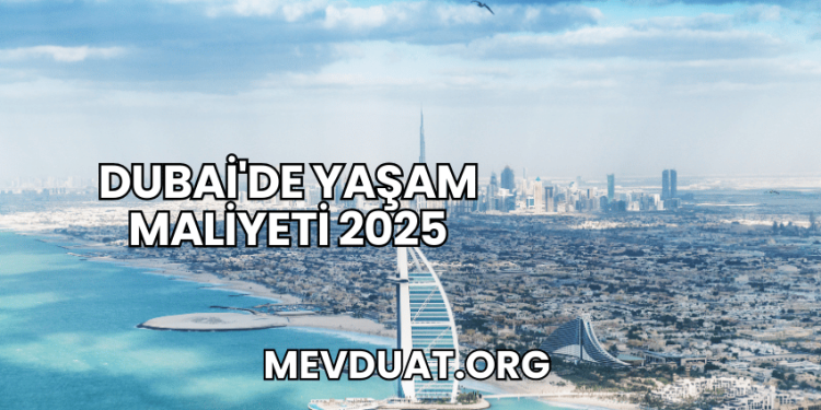 Dubai'de Yaşam Maliyeti 2025