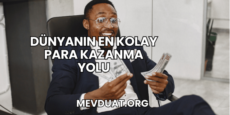 Dünyanın En Kolay Para Kazanma Yolu