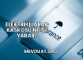Elektrikli Araç Kaskosu Ne İşe Yarar?