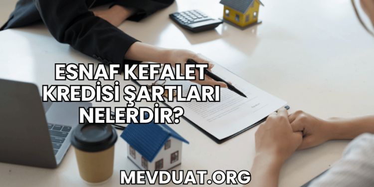 Esnaf Kefalet Kredisi Şartları Nelerdir?