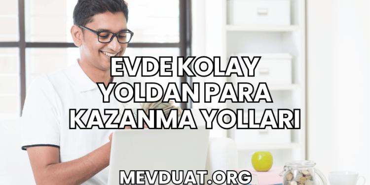 Evde Kolay Yoldan Para Kazanma Yolları