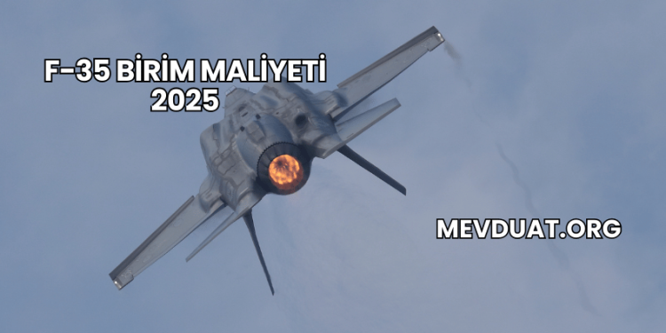 F-35 Birim Maliyeti 2025