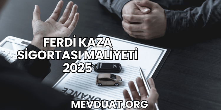 Ferdi Kaza Sigortası Maliyeti 2025