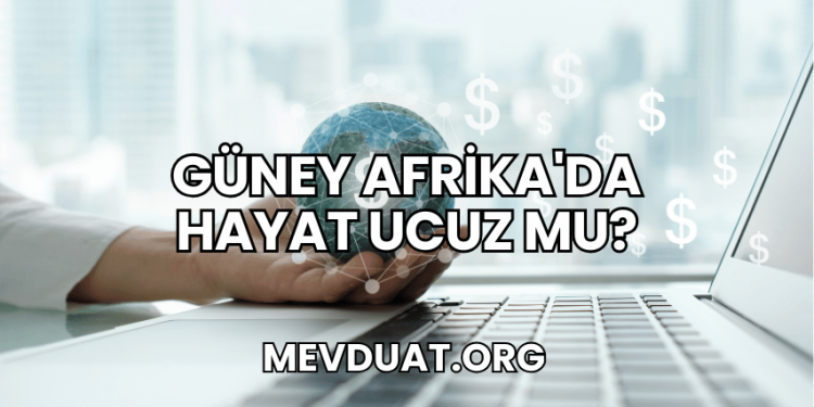 Güney Afrika'da Hayat Ucuz mu?