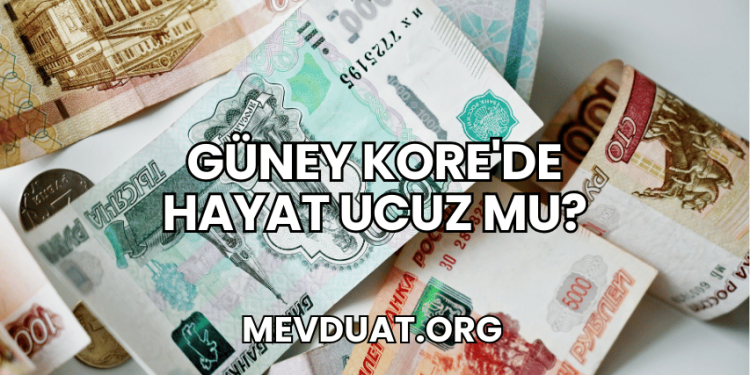 Güney Kore'de Hayat Ucuz mu?