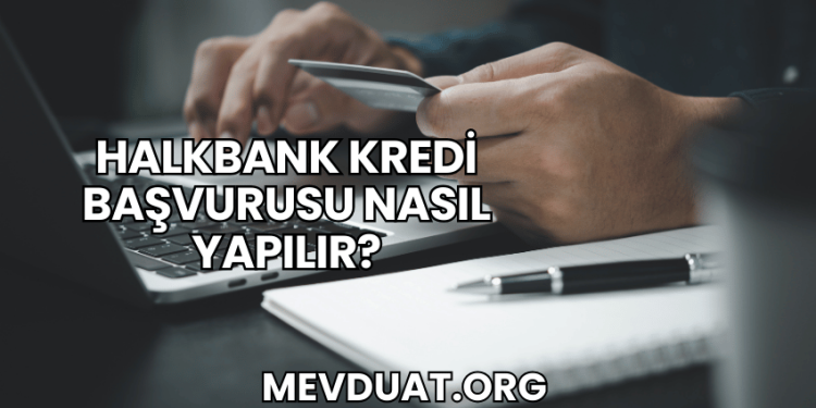 Halkbank Kredi Başvurusu Nasıl Yapılır?
