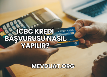 ICBC Kredi Başvurusu Nasıl Yapılır?