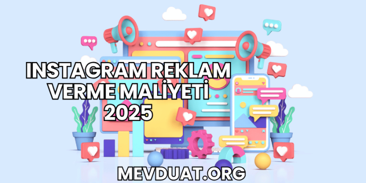 Instagram Reklam Verme Maliyeti 2025