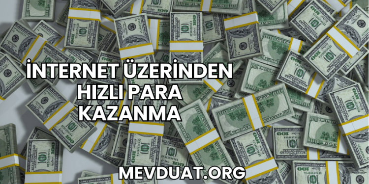 İnternet Üzerinden Hızlı Para Kazanma