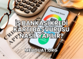İş Bankası Kredi Kartı Başvurusu Nasıl Yapılır?