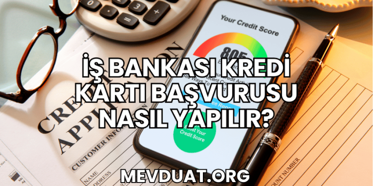 İş Bankası Kredi Kartı Başvurusu Nasıl Yapılır?
