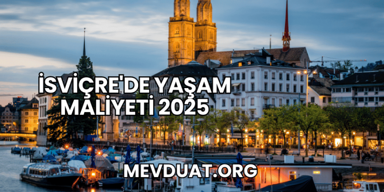 İsviçre'de Yaşam Maliyeti 2025