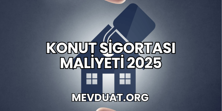 Konut Sigortası Maliyeti 2025