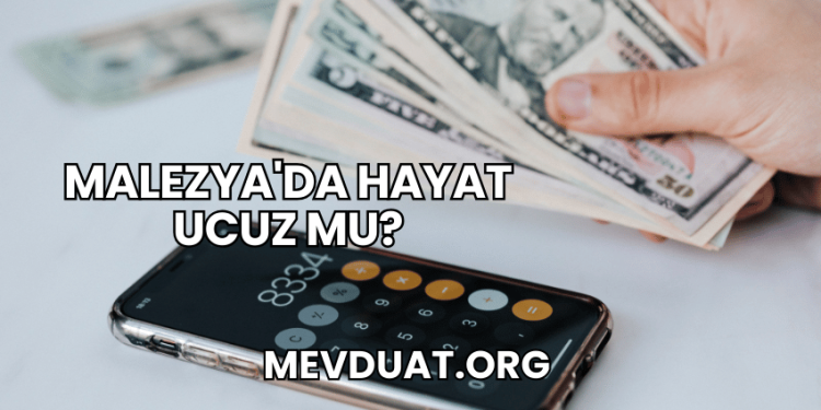 Malezya'da Hayat Ucuz mu?