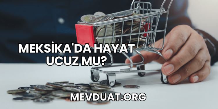 Meksika'da Hayat Ucuz mu?