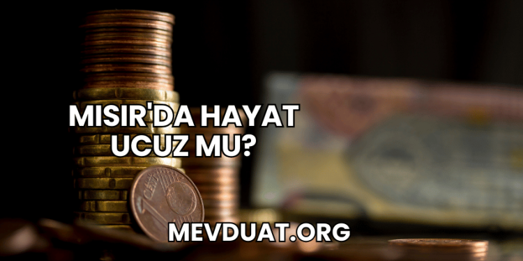 Mısır'da Hayat Ucuz mu?