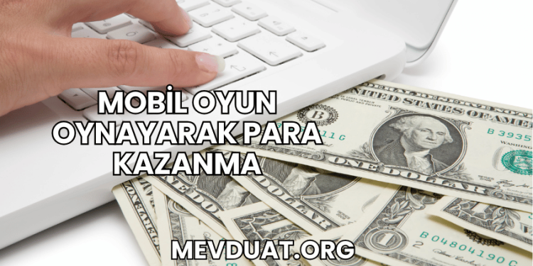 Mobil Oyun Oynayarak Para Kazanma