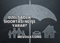 Özel Sağlık Sigortası Ne İşe Yarar?