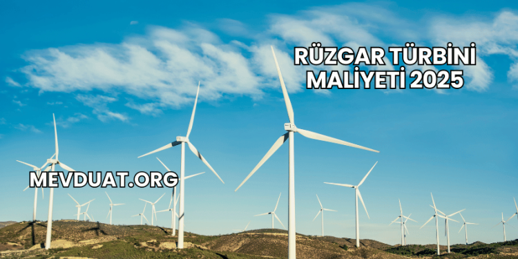 Rüzgar Türbini Maliyeti 2025