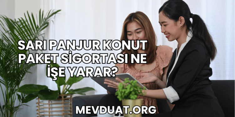 Sarı Panjur Konut Paket Sigortası Ne İşe Yarar?